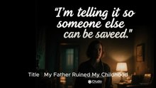 Title_ “My Father Ruined My Childhood — And N