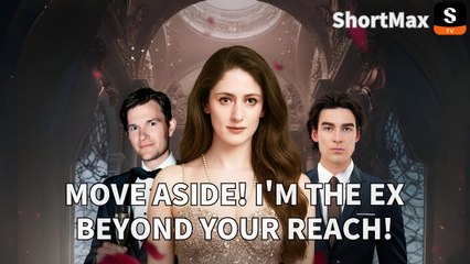 MOVE ASIDE! I'M THE EX BEYOND YOUR REACH! #ceo #shortmax