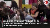 Jaloneos y toma de tribuna en el Congreso por desaparición del Instituto de Transparencia