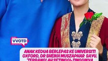 Anak kedua berlepas ke Universiti Oxford, Dr Sheikh Muszaphar  sayu. 'Terbanglah setinggi-tingginya menuju kecemerlangan'