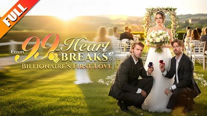 From 99 Heartbreaks to Billionaire's First Love - Full Movie🌻