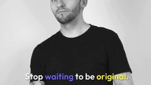stop waiting to be original