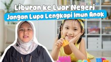 Liburan Keluarga Jangan Lupa Lengkapi Imun Anak