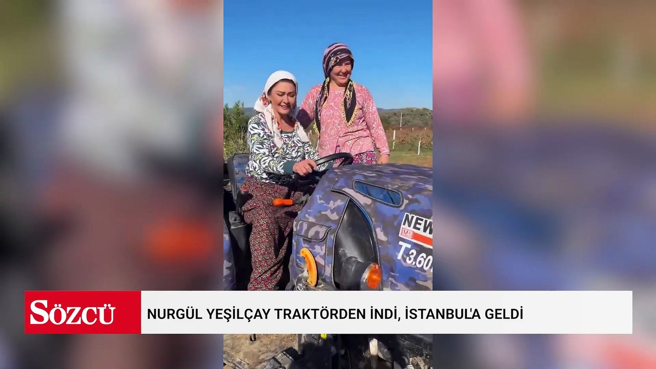 Nurgül Yeşilçay traktörden indi, İstanbul'a geldi