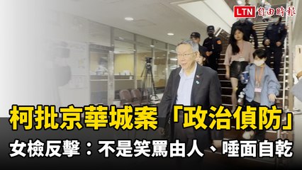 柯文哲批京華城案「政治偵防」女檢反擊：不是笑罵由人、唾面自乾