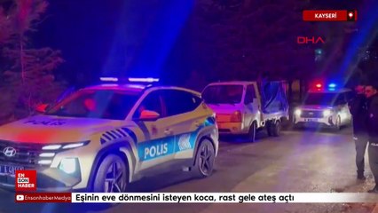 Kayseri'de eşinin eve dönmesini isteyen koca rast gele ateş açtı