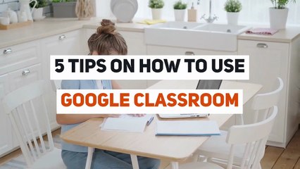 5 Tips on how to use Google Classroom