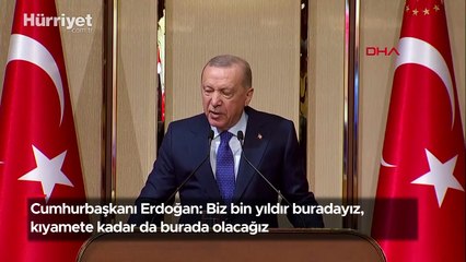 Cumhurbaşkanı Erdoğan: Biz bin yıldır buradayız, kıyamete kadar da burada olacağız
