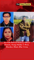 Son Kills Retired Railway Officer Parents, Dumps Bodies in River, Wanders Ghats After Crime