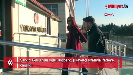 Şarkıcı Güllü'nün oğlu Tuğberk, şikayetçi sıfatıyla ifadeye çağrıldı