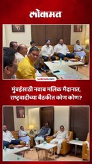 राष्ट्रवादीकडून मुंबईसाठी नवाब मलिकांचा चेहरा, बैठकीला कोण?