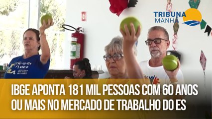 IBGE aponta 181 mil pessoas com 60 anos ou mais no mercado de trabalho do ES