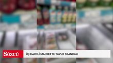 Üç harfli markette tavuk skandalı