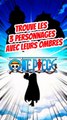 Trouve les 3 personnages de ONE PIECE avec leurs ombres FEAT emilouly