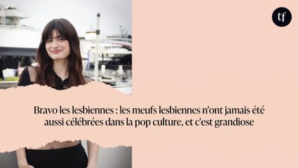 Bravo les lesbiennes : les meufs lesbiennes n'ont jamais été aussi célébrées dans la pop culture, et c'est grandiose