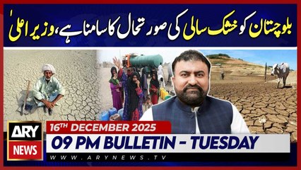 Balochistan Faces Severe Drought - CM Sarfraz Statement | ARY News 9 PM Bulletin | 16th Dec 2025