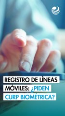 Registro de líneas móviles: ¿piden CURP biométrica?