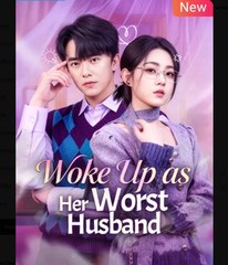 Woke Up as Her Worst Husband Chinese Drama - English Sub
