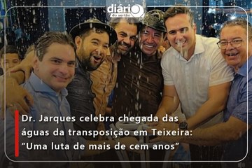 Dr. Jarques celebra chegada das águas da transposição em Teixeira: “Uma luta de mais de cem anos”