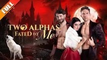 Two Alphas Fated to Me🌹Full Movie