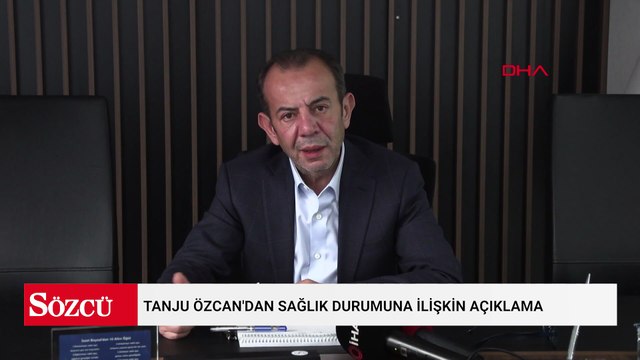 Tanju Özcan'dan sağlık durumuna ilişkin açıklama