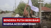 Kibarkan Bendera Putih, Warga Aceh Menyerah Karena Bantuan Tak Kunjung Tiba