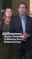Doctor Sentenced In Matthew Perry Ketamine Case