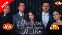 Pregnant By The Luxury Empire Heir Full Movie HD