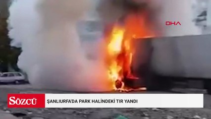 Şanlıurfa'da park halindeki TIR yandı