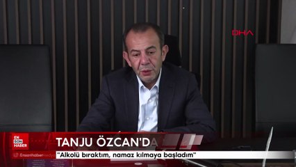 Tanju Özcan: Alkolü bıraktım, namaz kılmaya başladım
