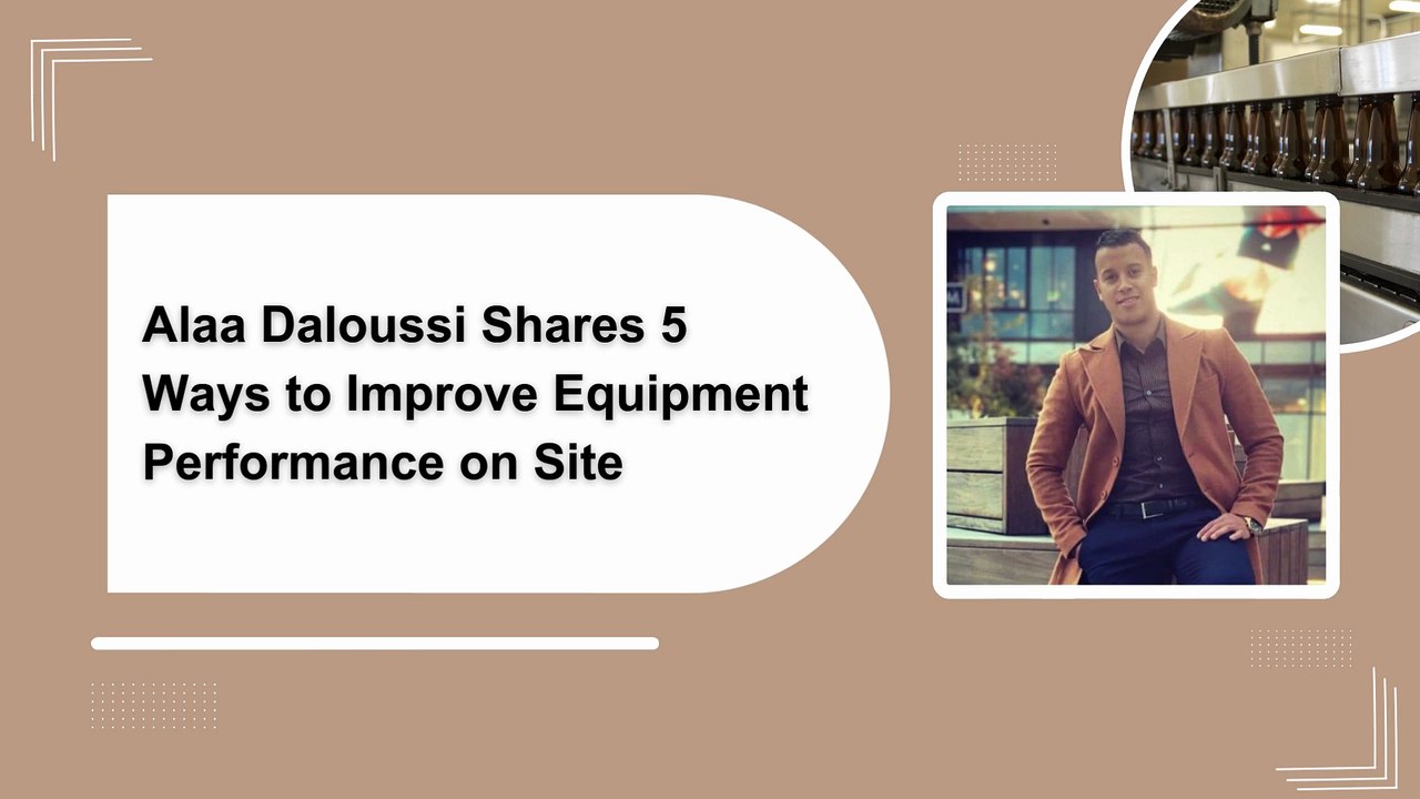 Alaa Daloussi Shares 5 Ways to Improve Equipment Performance on Site