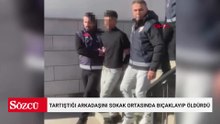 Tartıştığı arkadaşını sokak ortasında bıçaklayıp öldürdü