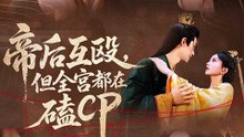 163  古装精彩短剧  《帝后互殴，但全宫都在嗑CP》 上