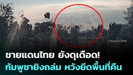 ชายแดนไทย ยังดุเดือด! กัมพูชายิงถล่ม หวังยึดพื้นที่คืน | เข้มข่าวค่ำ | 17 ธ.ค. 68