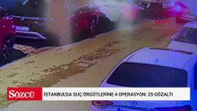 İstanbul'da suç örgütlerine 4 operasyon: 25 gözaltı