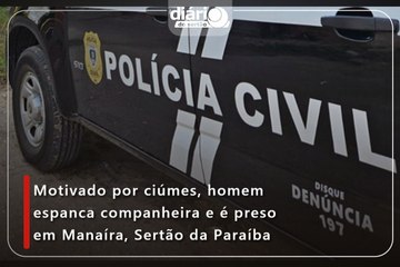 Motivado por ciúmes, homem espanca companheira e é preso em Manaíra, Sertão da Paraíba
