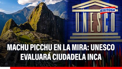 Machu Picchu podría dejar de ser Maravilla del Mundo: UNESCO evaluará situación de ciudadela inca