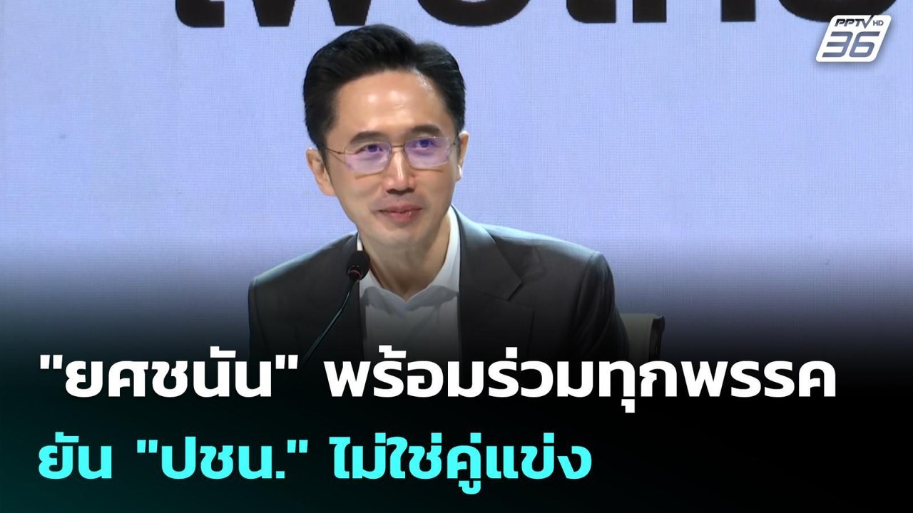 "ยศชนัน" พร้อมร่วมทุกพรรค ยัน "ปชน." ไม่ใช่คู่แ...