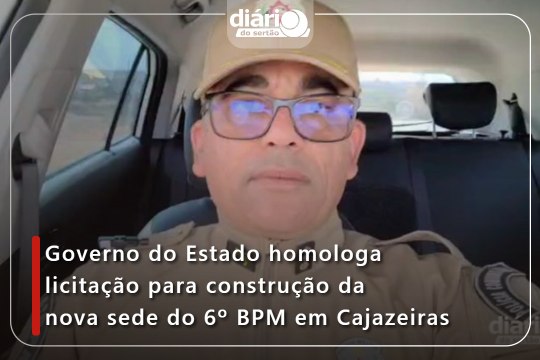 Governo do Estado homologa licitação para construção da nova sede do 6º BPM em Cajazeiras