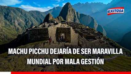 Machu Picchu podría perder categoría de Maravilla del Mundo ante evidencias de una MALA GESTIÓN