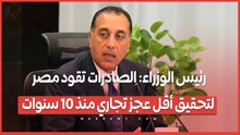 رئيس الوزراء: الصادرات تقود مصر لتحقيق أقل عجز تجاري منذ 10 سنوات