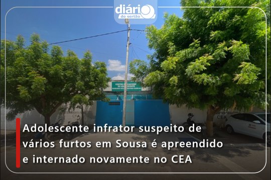 Adolescente infrator suspeito de vários furtos em Sousa é apreendido e internado novamente no CEA