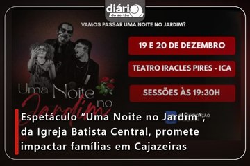 Espetáculo “Uma Noite no Jardim”, da Igreja Batista Central, promete impactar famílias em Cajazeiras