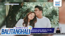 QCPD - Fiance ng nawawalang bride-to-be itinuturing nang person of interest | Balitanghali