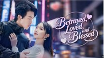 Betrayed Loved and Blessed Chinese Drama - English Sub