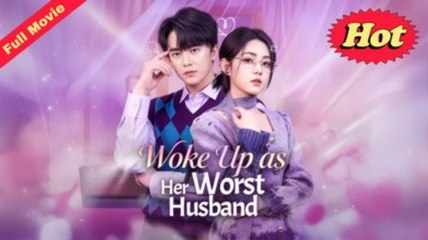 Woke Up as Her Worst Husband - Full EngSub
