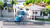 17 ilde 27 bin 886 litre sahte ve kaçak içki ile 67 bin 994 litre etil alkol ele geçirildi