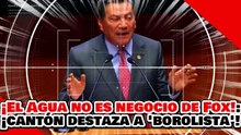 🔥🚨¡EL AGUA NO ES NEGOCIO DE VICENTE FOX! ¡CANTÓN DESPEDAZA a PARIENTE de “LOS BOROLAS”!