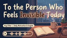 To the Person Who Feels Invisible Today (You Matter)