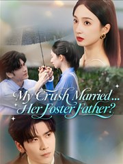 My Crush Married Her Foster Father- Drama FULL MOVIES ENGLISH SUB